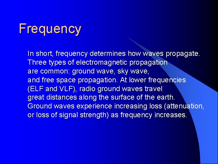 Frequency In short, frequency determines how waves propagate. Three types of electromagnetic propagation are