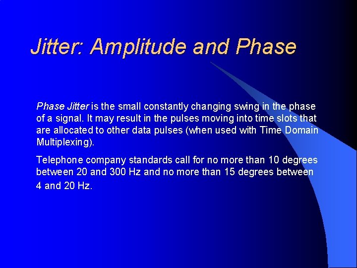 Jitter: Amplitude and Phase Jitter is the small constantly changing swing in the phase
