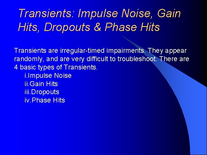 Transients: Impulse Noise, Gain Hits, Dropouts & Phase Hits Transients are irregular-timed impairments. They