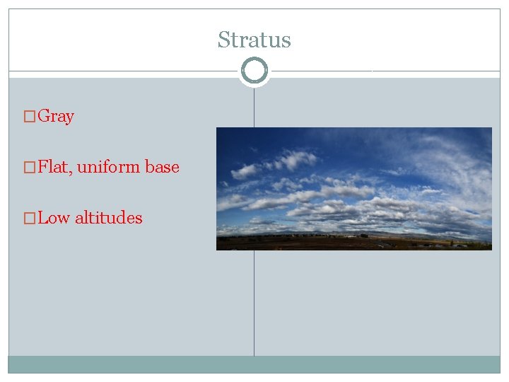 Stratus �Gray �Flat, uniform base �Low altitudes 