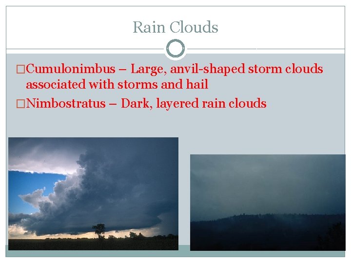 Rain Clouds �Cumulonimbus – Large, anvil-shaped storm clouds associated with storms and hail �Nimbostratus