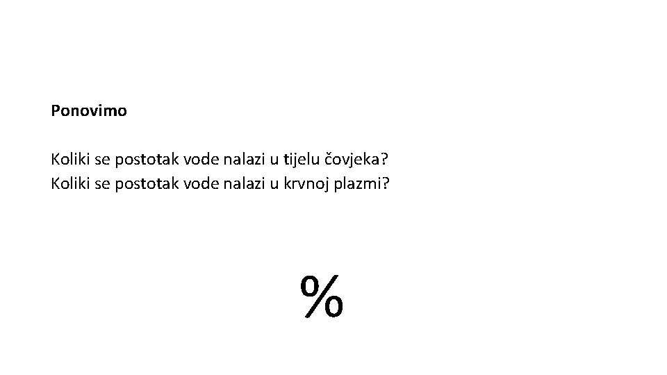 Ponovimo Koliki se postotak vode nalazi u tijelu čovjeka? Koliki se postotak vode nalazi