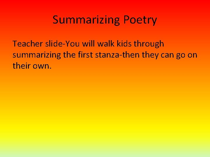 Summarizing Poetry Teacher slide-You will walk kids through summarizing the first stanza-then they can