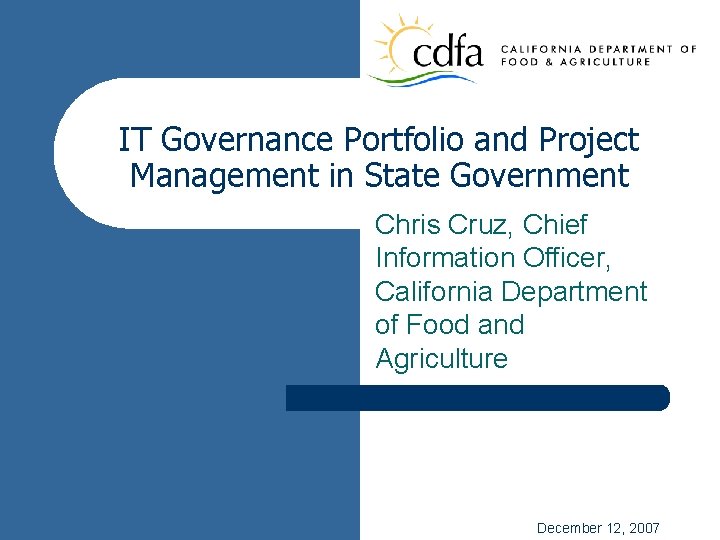 IT Governance Portfolio and Project Management in State Government Chris Cruz, Chief Information Officer,