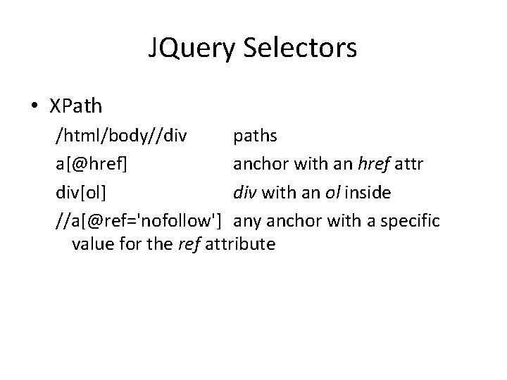 JQuery Selectors • XPath /html/body//div paths a[@href] anchor with an href attr div[ol] div