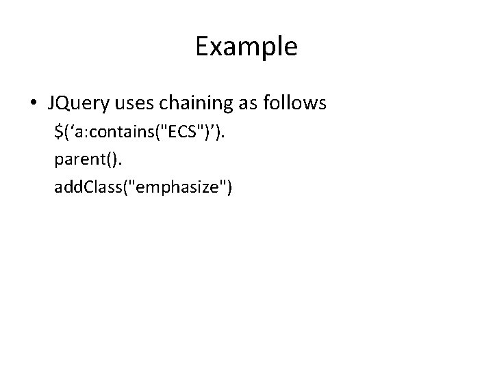 Example • JQuery uses chaining as follows $(‘a: contains("ECS")’). parent(). add. Class("emphasize") 