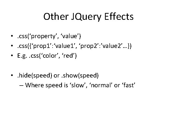 Other JQuery Effects • . css(‘property’, ‘value’) • . css({‘prop 1’: ‘value 1’, ‘prop