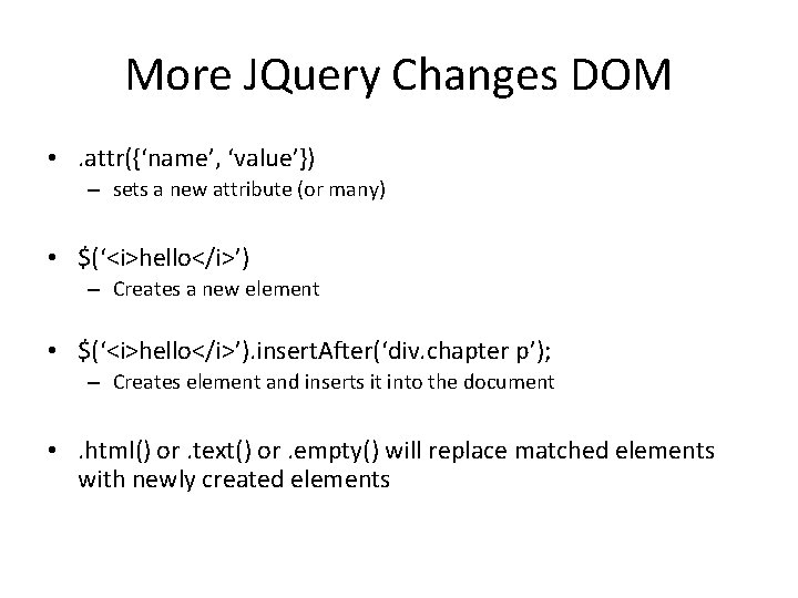 More JQuery Changes DOM • . attr({‘name’, ‘value’}) – sets a new attribute (or