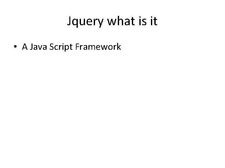 Jquery what is it • A Java Script Framework 