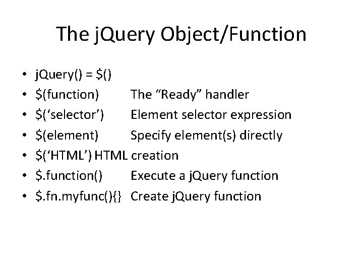 The j. Query Object/Function • • j. Query() = $() $(function) The “Ready” handler