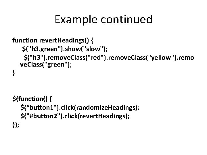 Example continued function revert. Headings() { $("h 3. green"). show("slow"); $("h 3"). remove. Class("red").