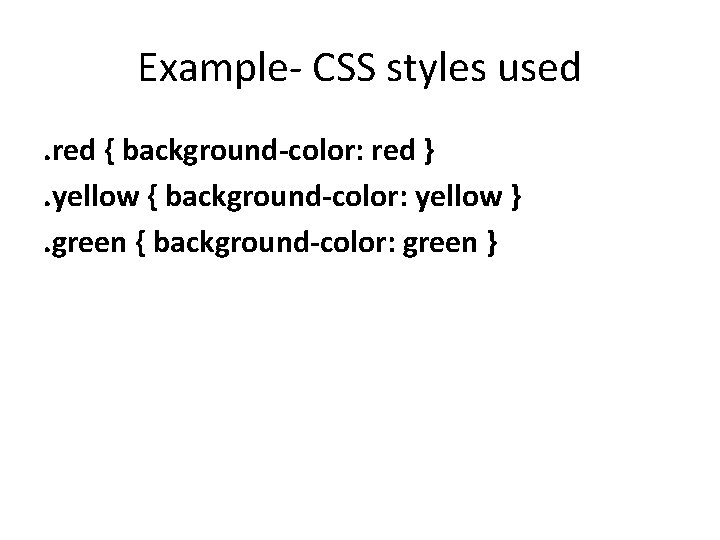 Example- CSS styles used. red { background-color: red }. yellow { background-color: yellow }.