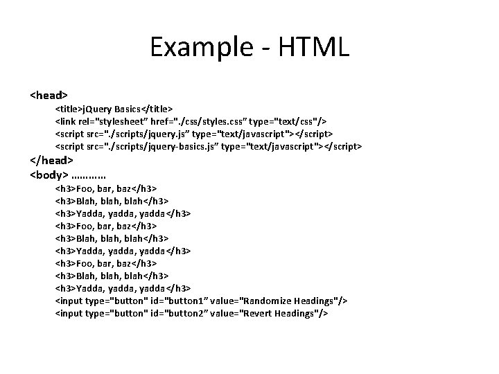 Example - HTML <head> <title>j. Query Basics</title> <link rel="stylesheet” href=". /css/styles. css” type="text/css"/> <script