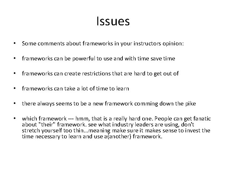 Issues • Some comments about frameworks in your instructors opinion: • frameworks can be