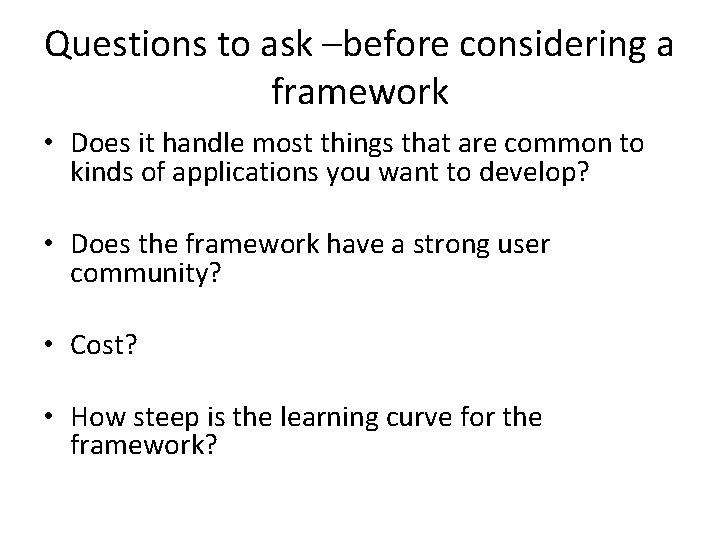 Questions to ask –before considering a framework • Does it handle most things that