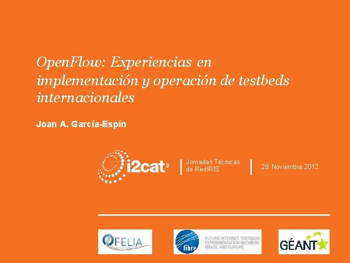 Open. Flow: Experiencias en Implementación y Gestión de Testbeds Internacionales Open. Flow: Experiencias en
