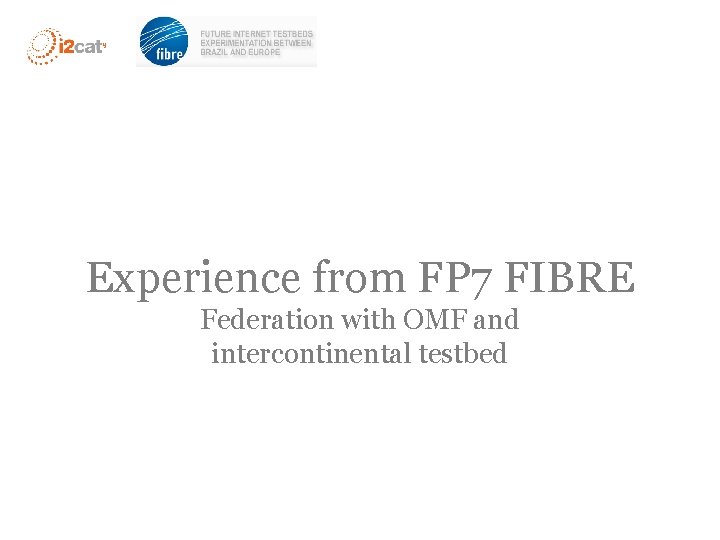 Experience from FP 7 FIBRE Federation with OMF and intercontinental testbed 