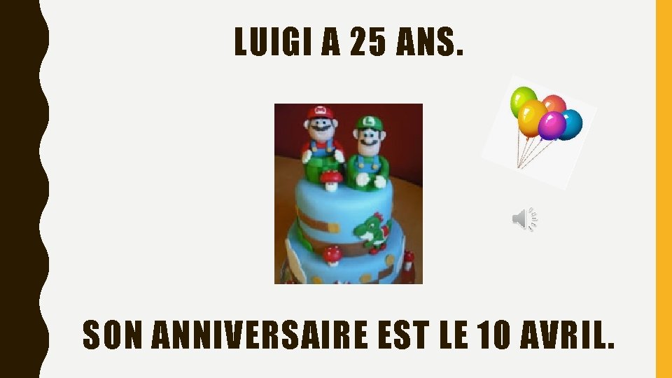 LUIGI A 25 ANS. SON ANNIVERSAIRE EST LE 10 AVRIL. 