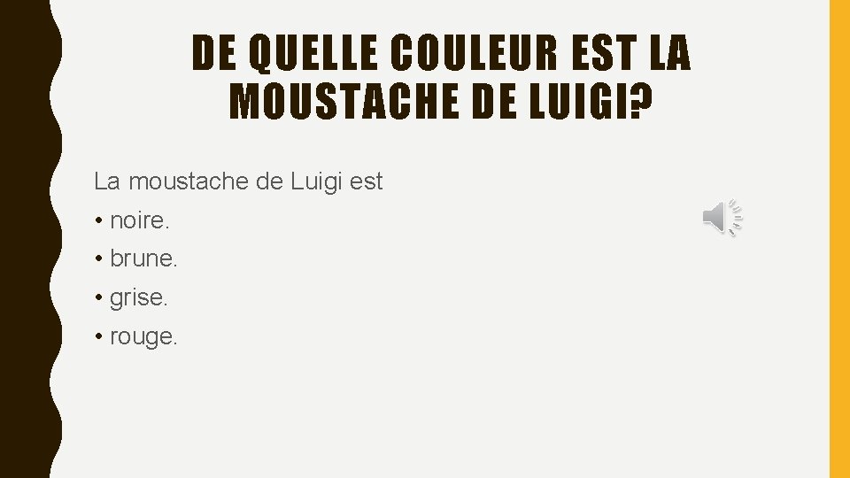 DE QUELLE COULEUR EST LA MOUSTACHE DE LUIGI? La moustache de Luigi est •