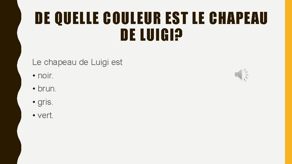 DE QUELLE COULEUR EST LE CHAPEAU DE LUIGI? Le chapeau de Luigi est •