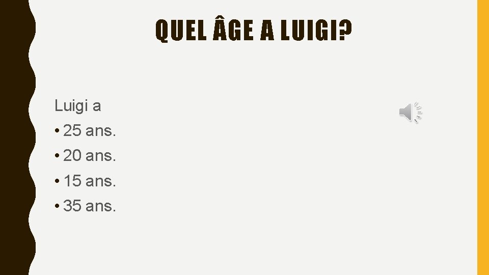 QUEL GE A LUIGI? Luigi a • 25 ans. • 20 ans. • 15