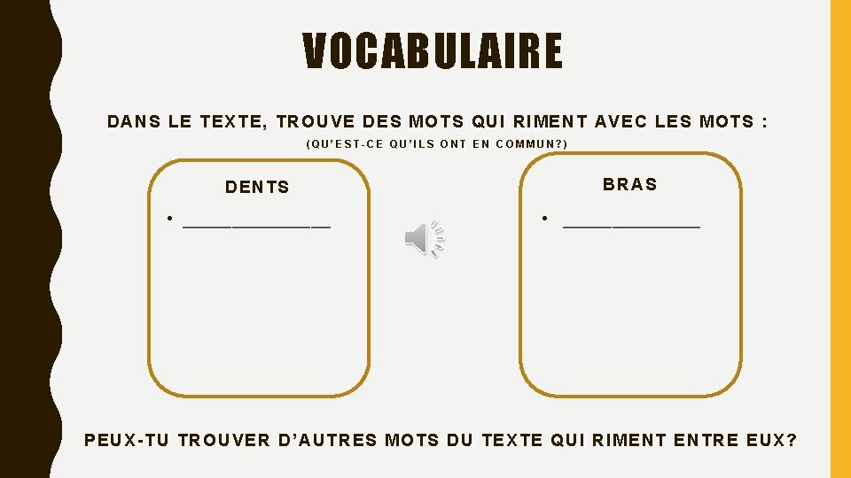 VOCABULAIRE DANS LE TEXTE, TROUVE DES MOTS QUI RIMENT AVEC LES MOTS : (QU’EST-CE