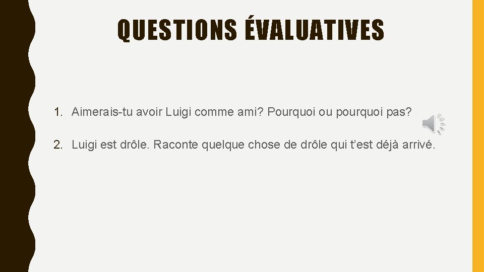 QUESTIONS ÉVALUATIVES 1. Aimerais-tu avoir Luigi comme ami? Pourquoi ou pourquoi pas? 2. Luigi