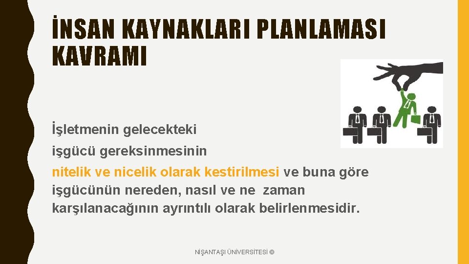 İNSAN KAYNAKLARI PLANLAMASI KAVRAMI İşletmenin gelecekteki işgücü gereksinmesinin nitelik ve nicelik olarak kestirilmesi ve