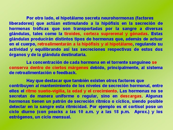 Por otro lado, el hipotálamo secreta neurohormonas (factores liberadores) que actúan estimulando a la