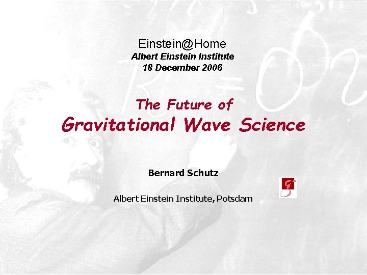 Einstein@Home Albert Einstein Institute 18 December 2006 The Future of Gravitational Wave Science Bernard