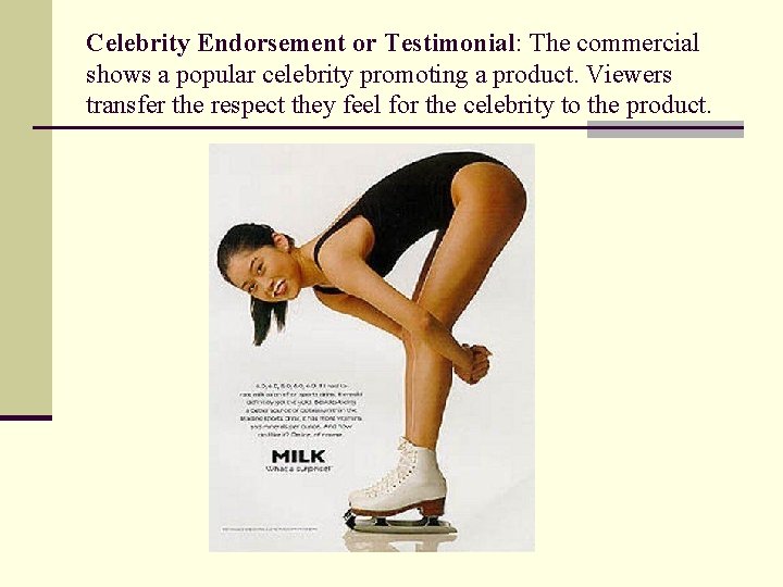 Celebrity Endorsement or Testimonial: The commercial shows a popular celebrity promoting a product. Viewers