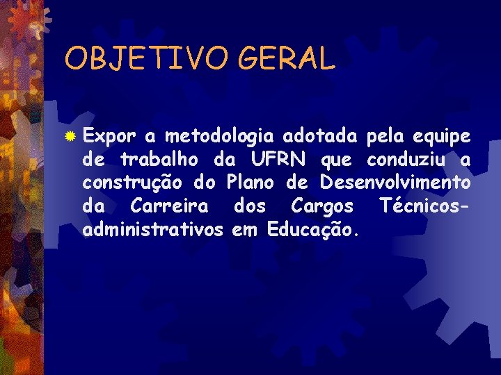 OBJETIVO GERAL ® Expor a metodologia adotada pela equipe de trabalho da UFRN que