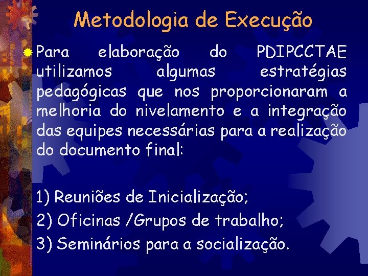Metodologia de Execução ® Para elaboração do PDIPCCTAE utilizamos algumas estratégias pedagógicas que nos