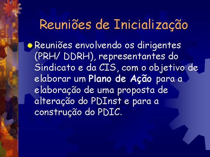 Reuniões de Inicialização ® Reuniões envolvendo os dirigentes (PRH/ DDRH), representantes do Sindicato e