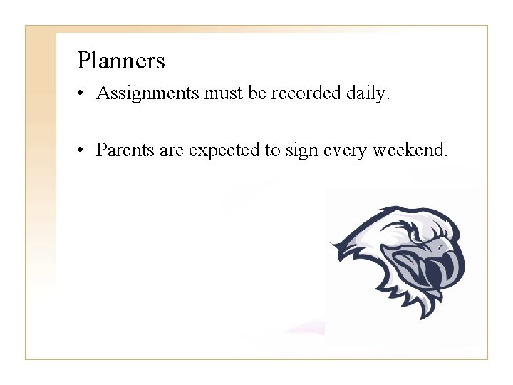 Planners • Assignments must be recorded daily. • Parents are expected to sign every