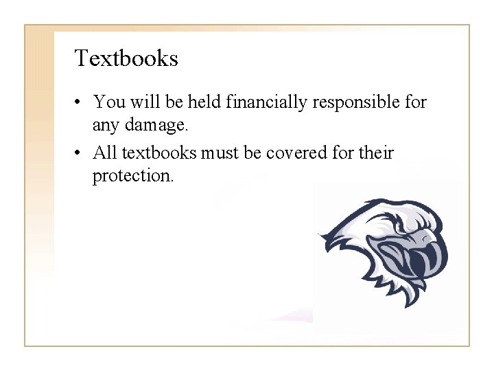 Textbooks • You will be held financially responsible for any damage. • All textbooks