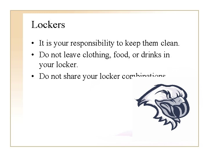 Lockers • It is your responsibility to keep them clean. • Do not leave