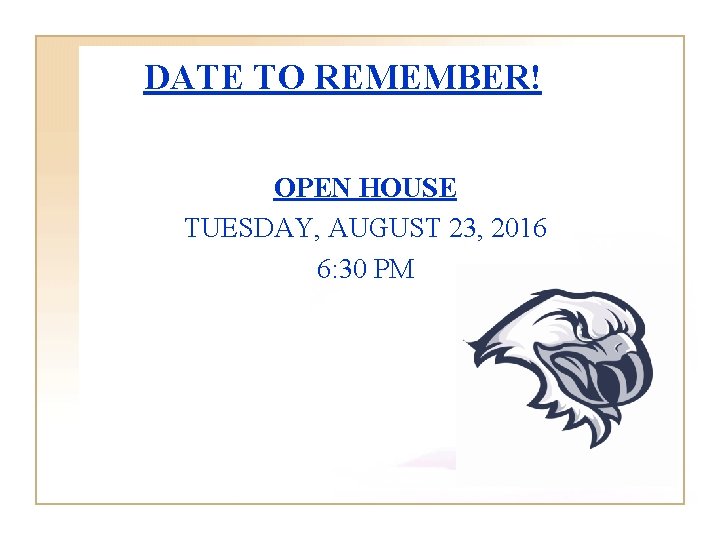 DATE TO REMEMBER! OPEN HOUSE TUESDAY, AUGUST 23, 2016 6: 30 PM 