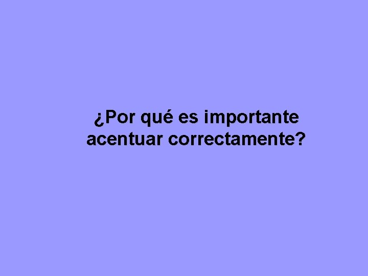 ¿Por qué es importante acentuar correctamente? 