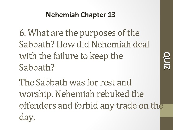 Nehemiah Chapter 13 QUIZ 6. What are the purposes of the Sabbath? How did