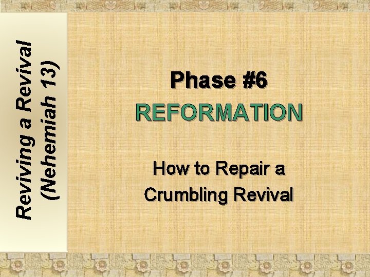 Reviving a Revival (Nehemiah 13) Phase #6 REFORMATION How to Repair a Crumbling Revival