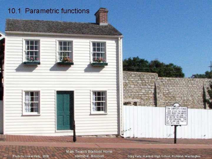 10. 1 Parametric functions Photo by Vickie Kelly, 2008 Mark Twain’s Boyhood Home Hannibal,