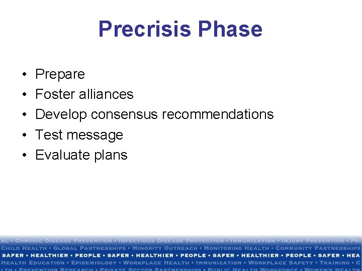 Precrisis Phase • • • Prepare Foster alliances Develop consensus recommendations Test message Evaluate