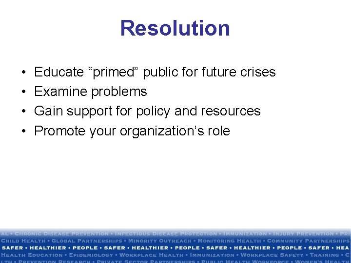 Resolution • • Educate “primed” public for future crises Examine problems Gain support for