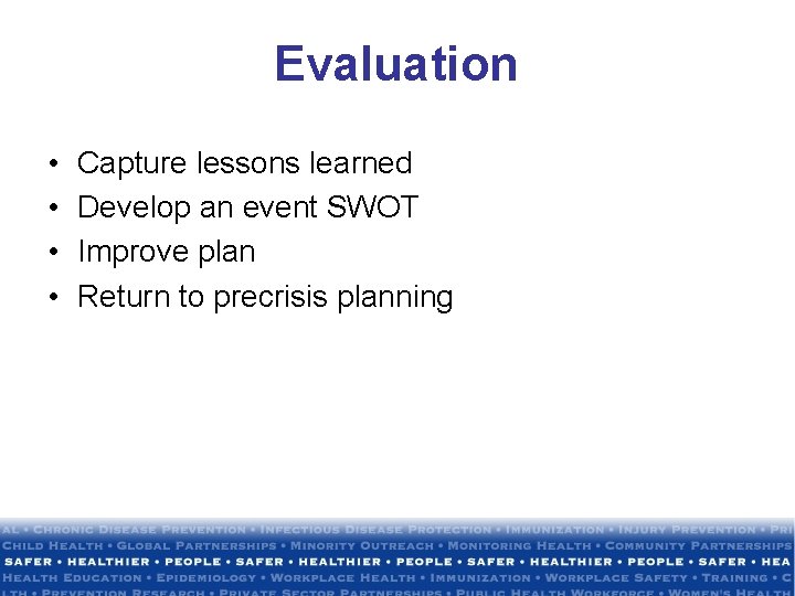 Evaluation • • Capture lessons learned Develop an event SWOT Improve plan Return to