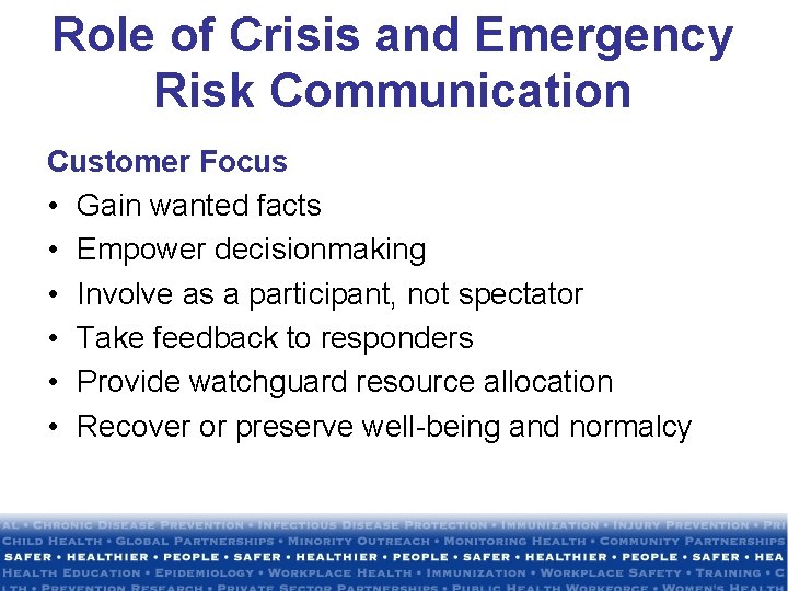 Role of Crisis and Emergency Risk Communication Customer Focus • Gain wanted facts •