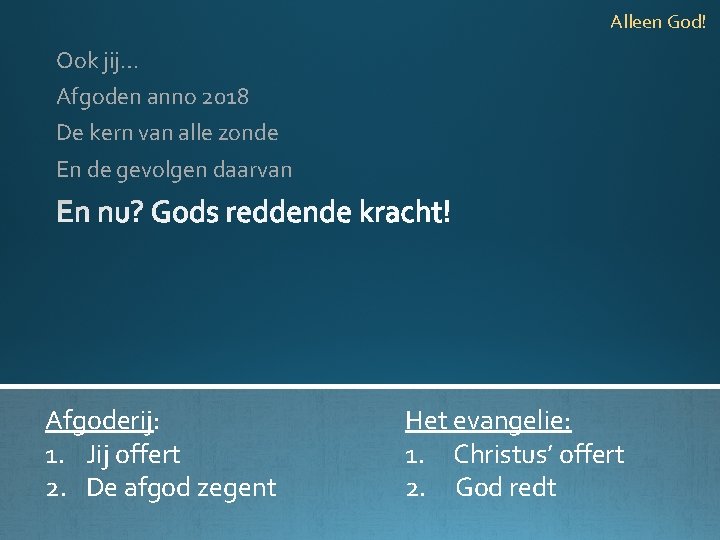 Alleen God! Ook jij… Afgoden anno 2018 De kern van alle zonde En de