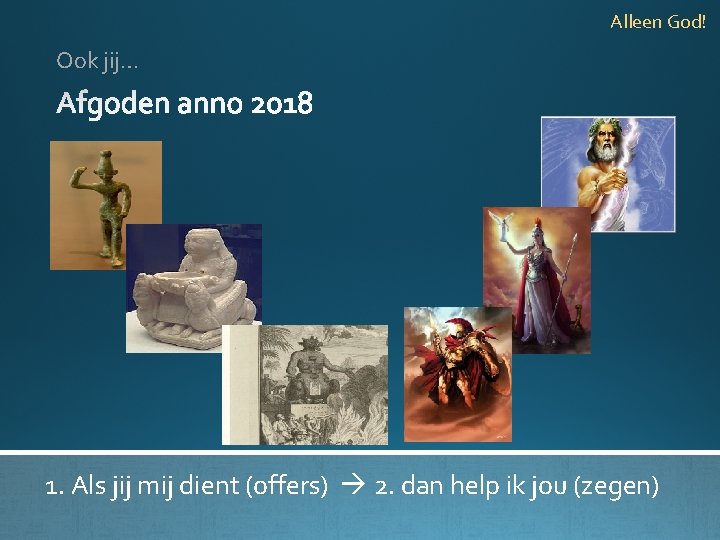 Alleen God! Ook jij… 1. Als jij mij dient (offers) 2. dan help ik