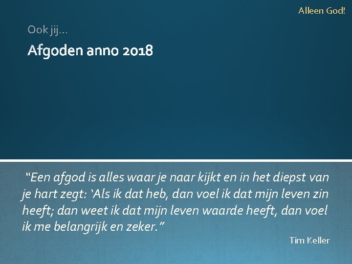 Alleen God! Ook jij… “Een afgod is alles waar je naar kijkt en in