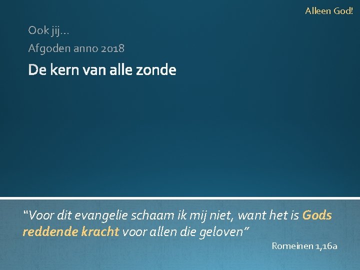 Alleen God! Ook jij… Afgoden anno 2018 “Voor dit evangelie schaam ik mij niet,